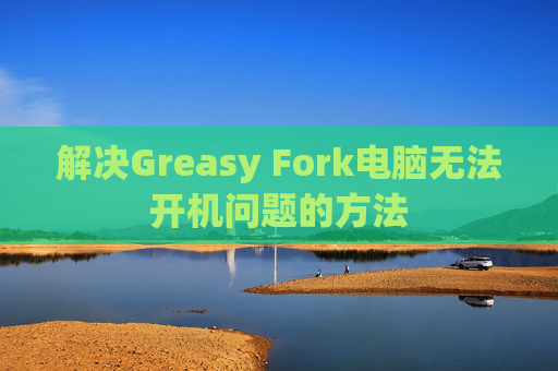 解决Greasy Fork电脑无法开机问题的方法